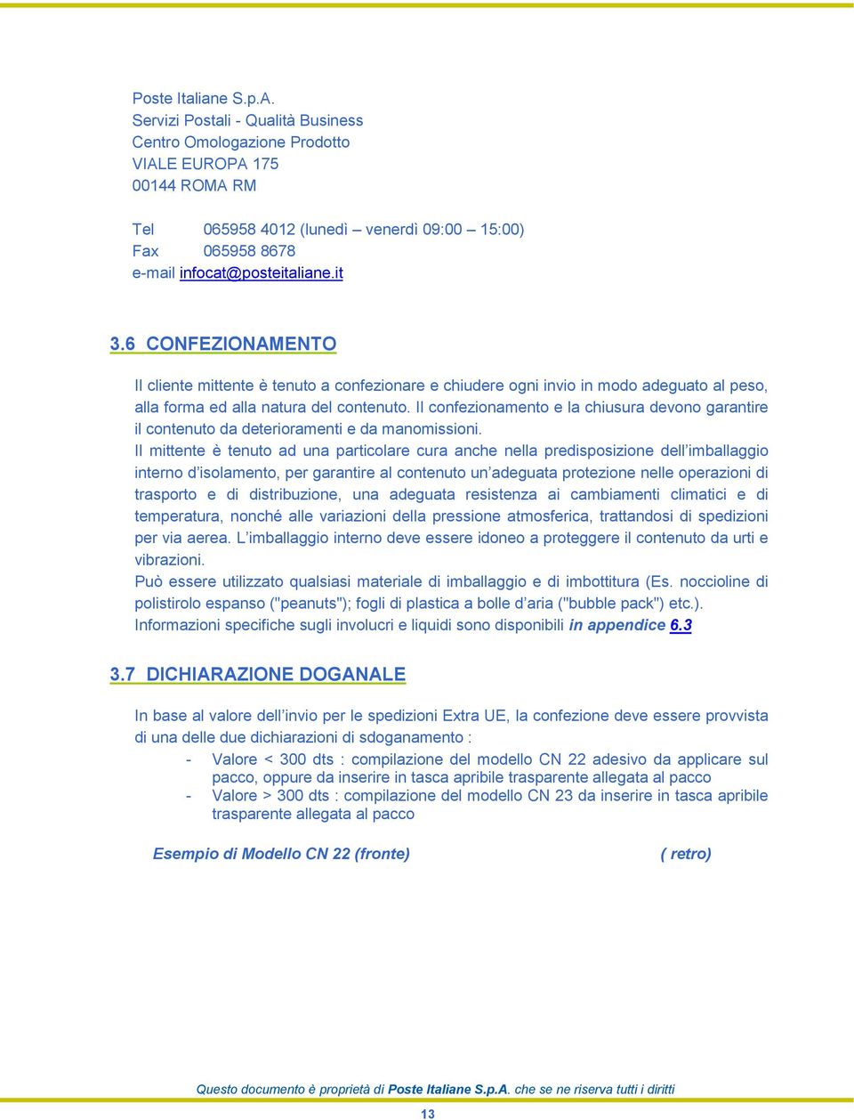 6 CONFEZIONAMENTO Il cliente mittente è tenuto a confezionare e chiudere ogni invio in modo adeguato al peso, alla forma ed alla natura del contenuto.