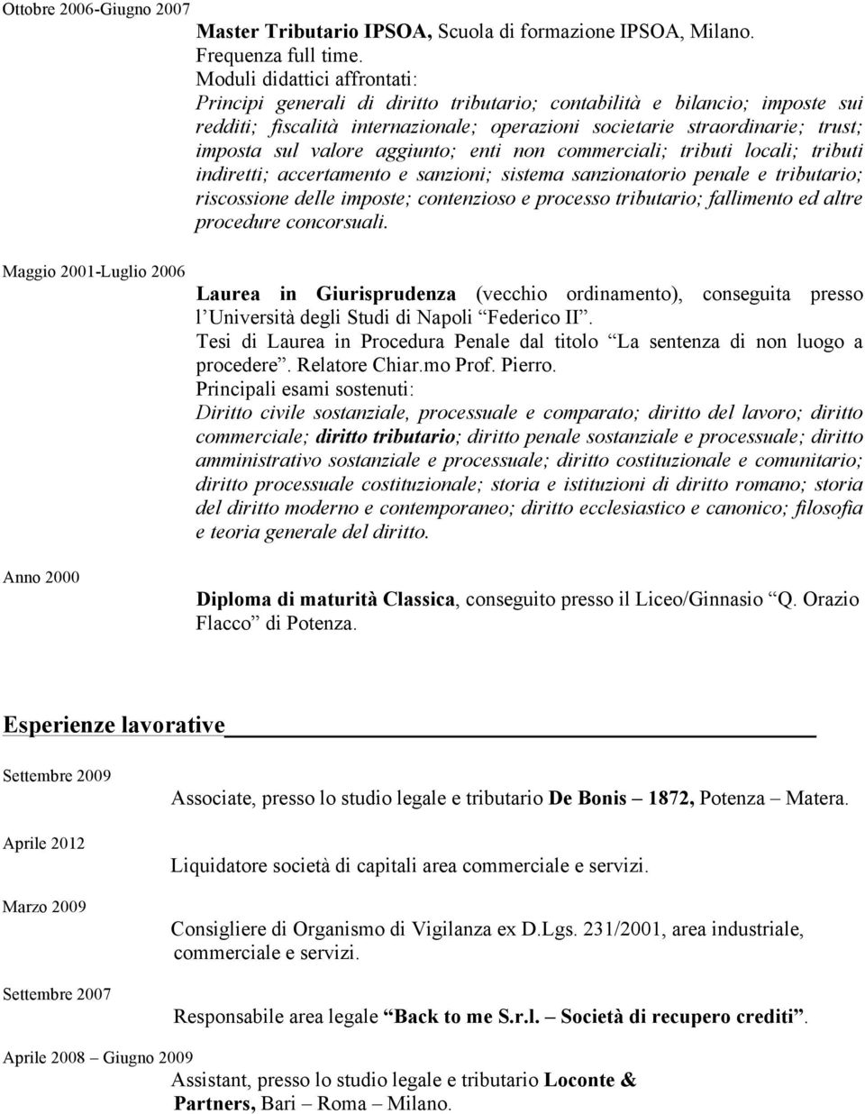 commerciali; tributi locali; tributi indiretti; accertamento e sanzioni; sistema sanzionatorio penale e tributario; riscossione delle imposte; contenzioso e processo tributario; fallimento ed altre