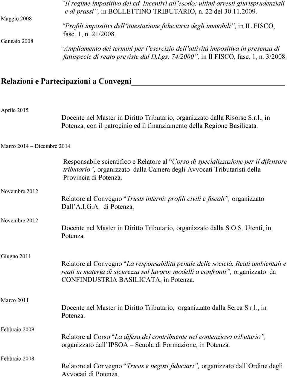 Ampliamento dei termini per l esercizio dell attività impositiva in presenza di fattispecie di reato previste dal D.Lgs. 74/2000, in Il FISCO, fasc. 1, n. 3/2008.