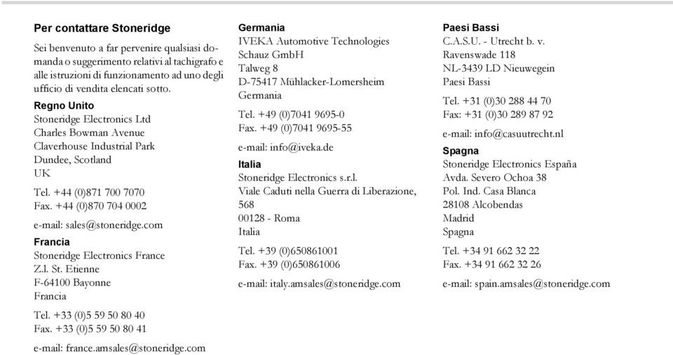 com Francia Stoneridge Electronics France Z.l. St. Etienne F-64100 Bayonne Francia Tel. +33 (0)5 59 50 80 40 Fax. +33 (0)5 59 50 80 41 e-mail: france.amsales@stoneridge.