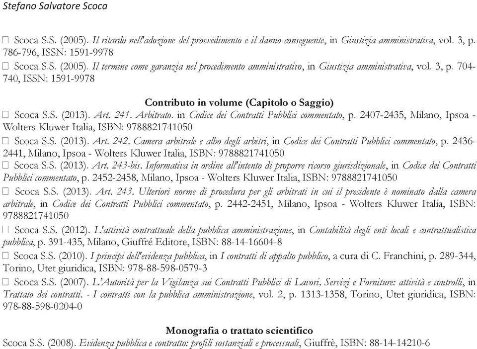 2407-2435, Milano, Ipsoa - Wolters Kluwer Italia, ISBN: 9788821741050 Scoca S.S. (2013). Art. 242. Camera arbitrale e albo degli arbitri, in Codice dei Contratti Pubblici commentato, p.