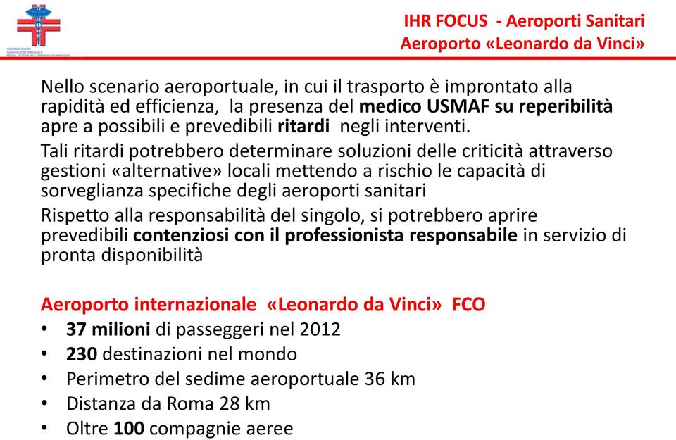 Tali ritardi potrebbero determinare soluzioni delle criticità attraverso gestioni «alternative» locali mettendo a rischio le capacità di sorveglianza specifiche degli aeroporti sanitari Rispetto