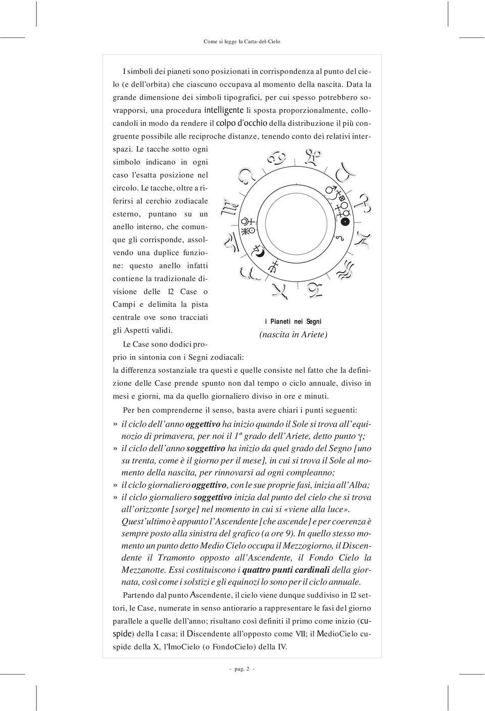 congruente possibile alle reciproche distanze, tenendo conto dei relativi interspazi. Le tacche sotto ogni simbolo indicano in ogni caso l esatta posizione nel circolo.