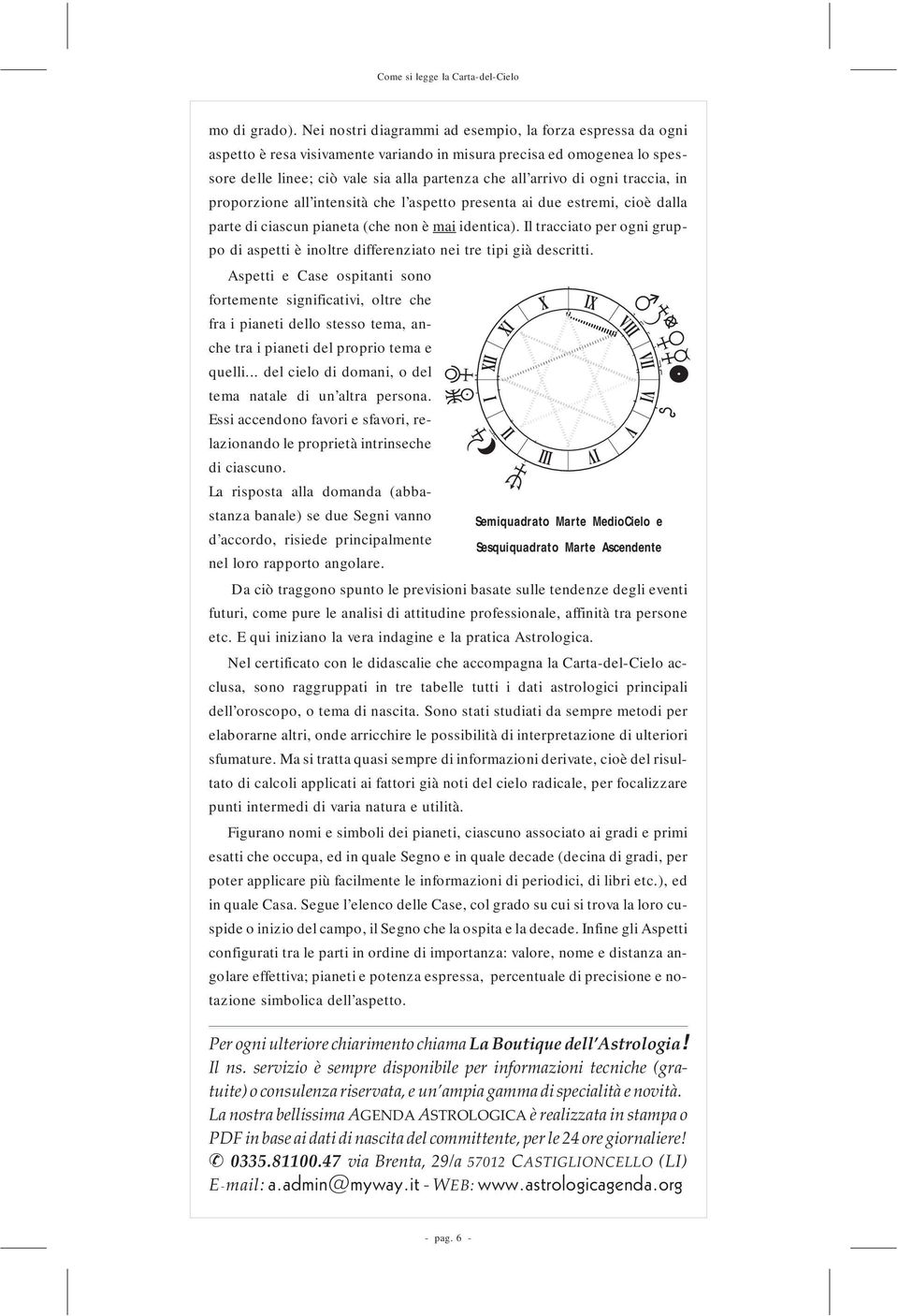 traccia, in proporzione all intensità che l aspetto presenta ai due estremi, cioè dalla parte di ciascun pianeta (che non è mai identica).