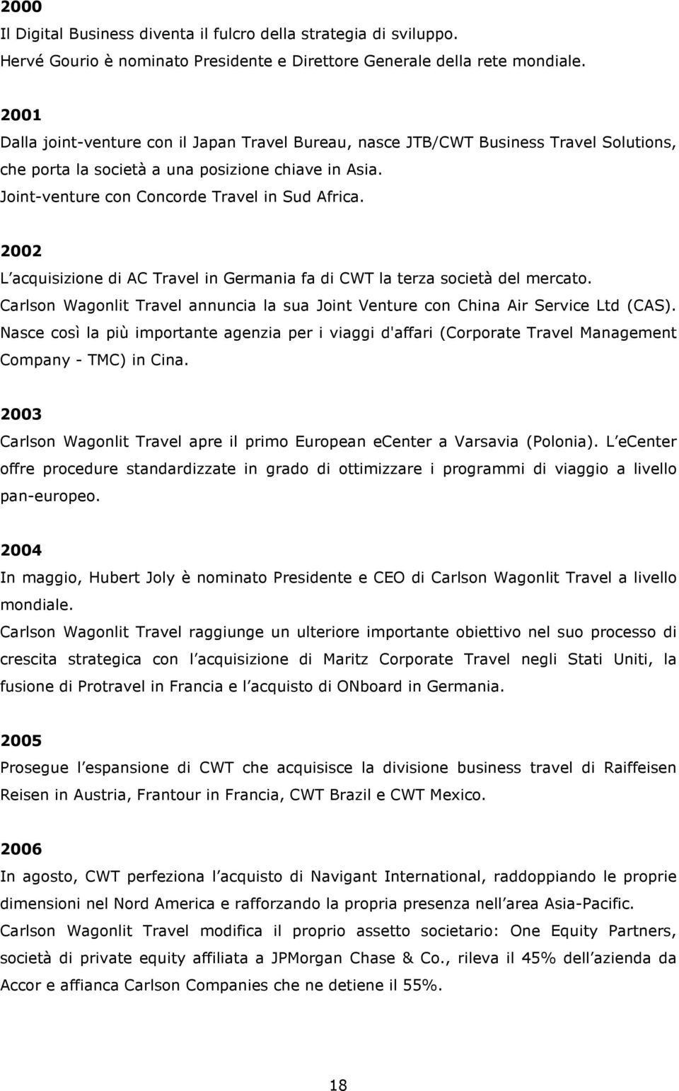 2002 L acquisizione di AC Travel in Germania fa di CWT la terza società del mercato. Carlson Wagonlit Travel annuncia la sua Joint Venture con China Air Service Ltd (CAS).