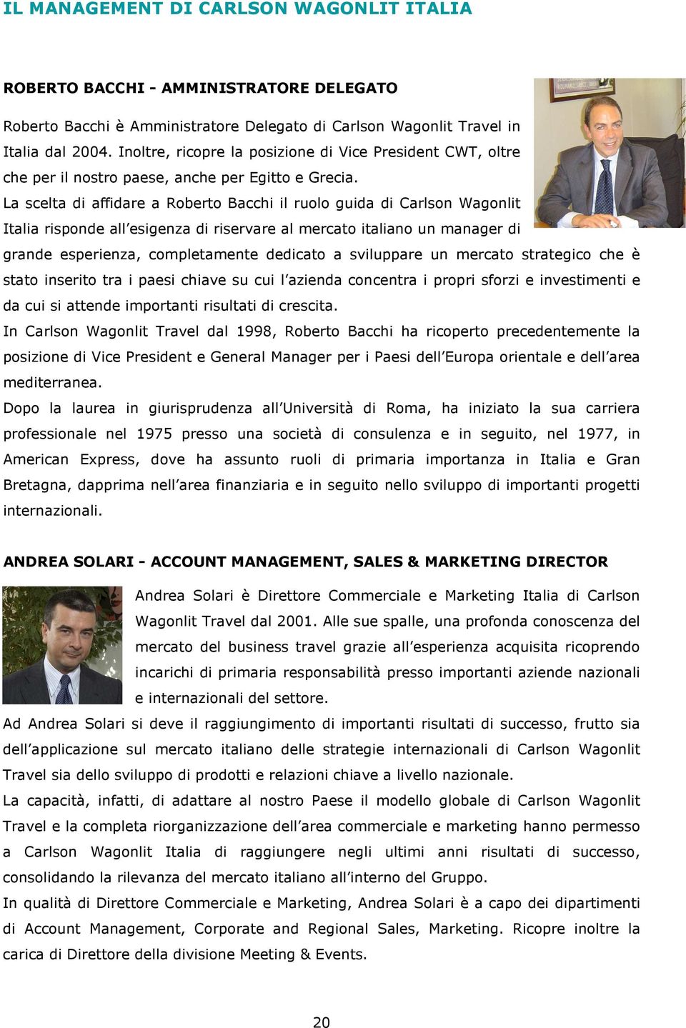 La scelta di affidare a Roberto Bacchi il ruolo guida di Carlson Wagonlit Italia risponde all esigenza di riservare al mercato italiano un manager di grande esperienza, completamente dedicato a