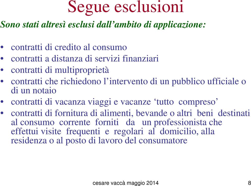 viaggi e vacanze tutto compreso contratti di fornitura di alimenti, bevande o altri beni destinati al consumo corrente forniti da un