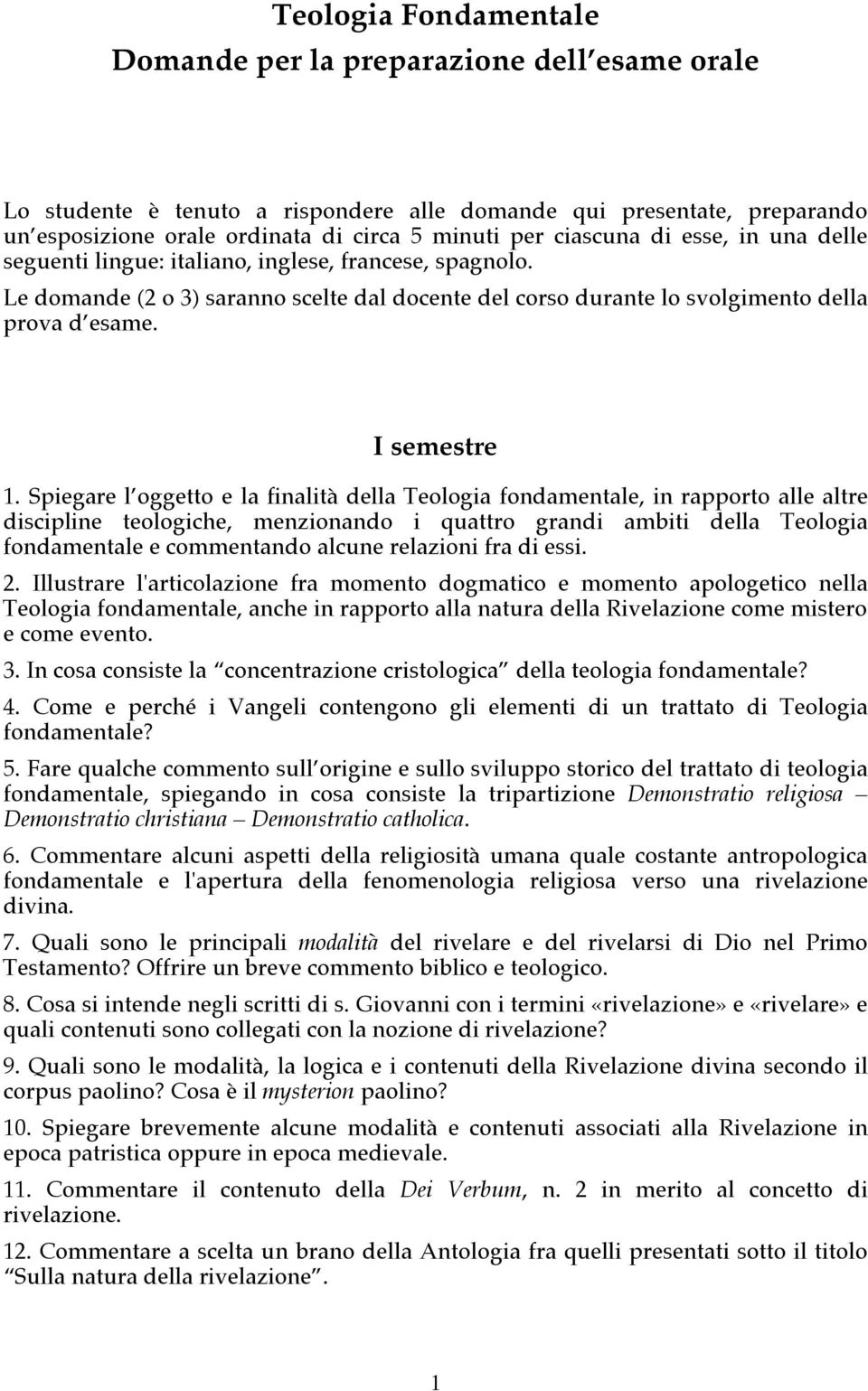 Spiegare l oggetto e la finalità della Teologia fondamentale, in rapporto alle altre discipline teologiche, menzionando i quattro grandi ambiti della Teologia fondamentale e commentando alcune