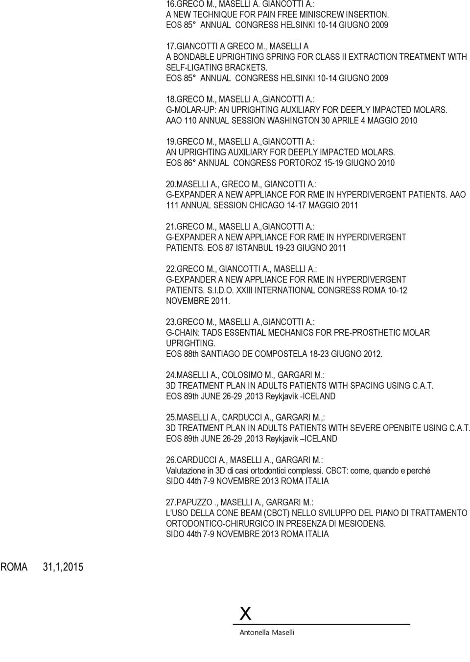 : G-MOLAR-UP: AN UPRIGHTING AUXILIARY FOR DEEPLY IMPACTED MOLARS. AAO 110 ANNUAL SESSION WASHINGTON 30 APRILE 4 MAGGIO 2010 19.GRECO M., MASELLI A.,GIANCOTTI A.