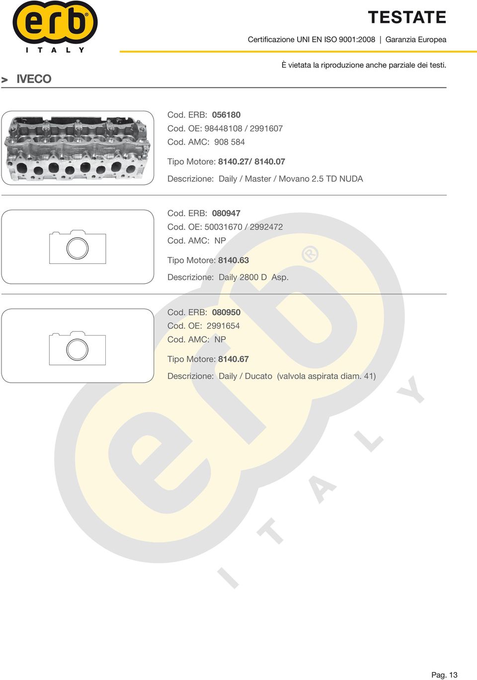 OE: 50031670 / 2992472 Cod. AMC: NP Tipo Motore: 8140.63 Descrizione: Daily 2800 D Asp. Cod. ERB: 080950 Cod.