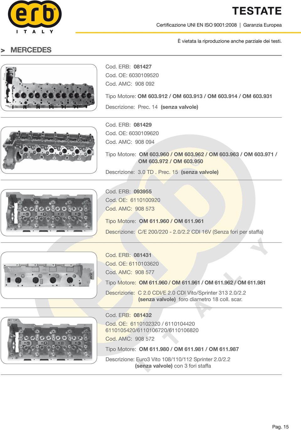 OE: 6110100920 Cod. AMC: 908 573 Tipo Motore: OM 611.960 / OM 611.961 Descrizione: C/E 200/220-2.0/2.2 CDI 16V (Senza fori per staffa) Cod. ERB: 081431 Cod. OE: 6110103620 Cod.