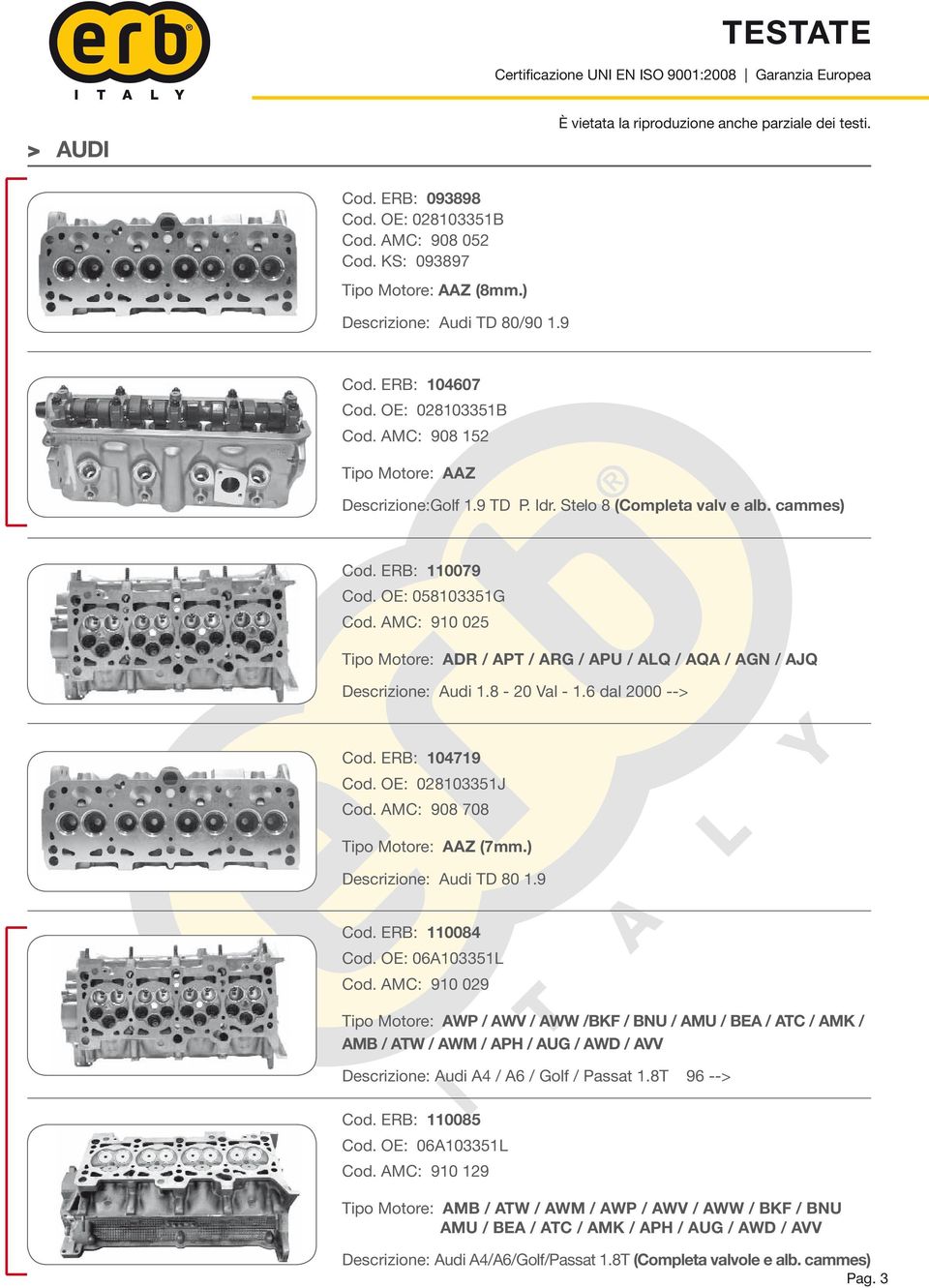 6 dal 2000 --> Cod. ERB: 104719 Cod. OE: 028103351J Cod. AMC: 908 708 Tipo Motore: AAZ (7mm.) Descrizione: Audi TD 80 1.9 Cod. ERB: 110084 Cod. OE: 06A103351L Cod.