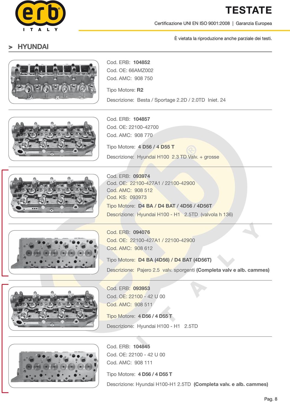 KS: 093973 Tipo Motore: D4 BA / D4 BAT / 4D56 / 4D56T Descrizione: Hyundai H100 - H1 2.5TD (valvola h 136) Cod. ERB: 094076 Cod. OE: 22100-427A1 / 22100-42900 Cod.