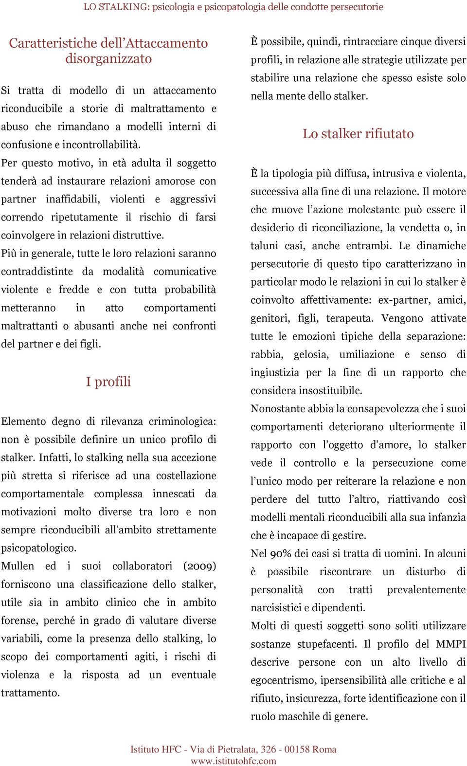 Per questo motivo, in età adulta il soggetto tenderà ad instaurare relazioni amorose con partner inaffidabili, violenti e aggressivi correndo ripetutamente il rischio di farsi coinvolgere in