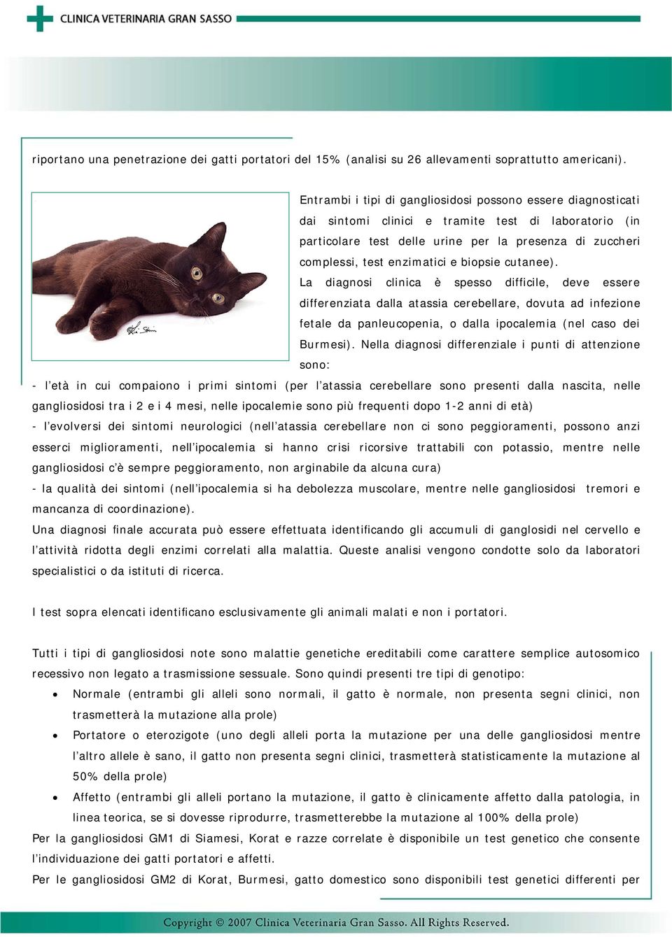 e biopsie cutanee). La diagnosi clinica è spesso difficile, deve essere differenziata dalla atassia cerebellare, dovuta ad infezione fetale da panleucopenia, o dalla ipocalemia (nel caso dei Burmesi).