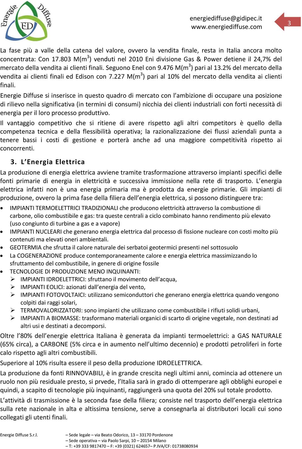 2% del mercato della vendita ai clienti finali ed Edison con 7.227 M(m 3 ) pari al 10% del mercato della vendita ai clienti finali.