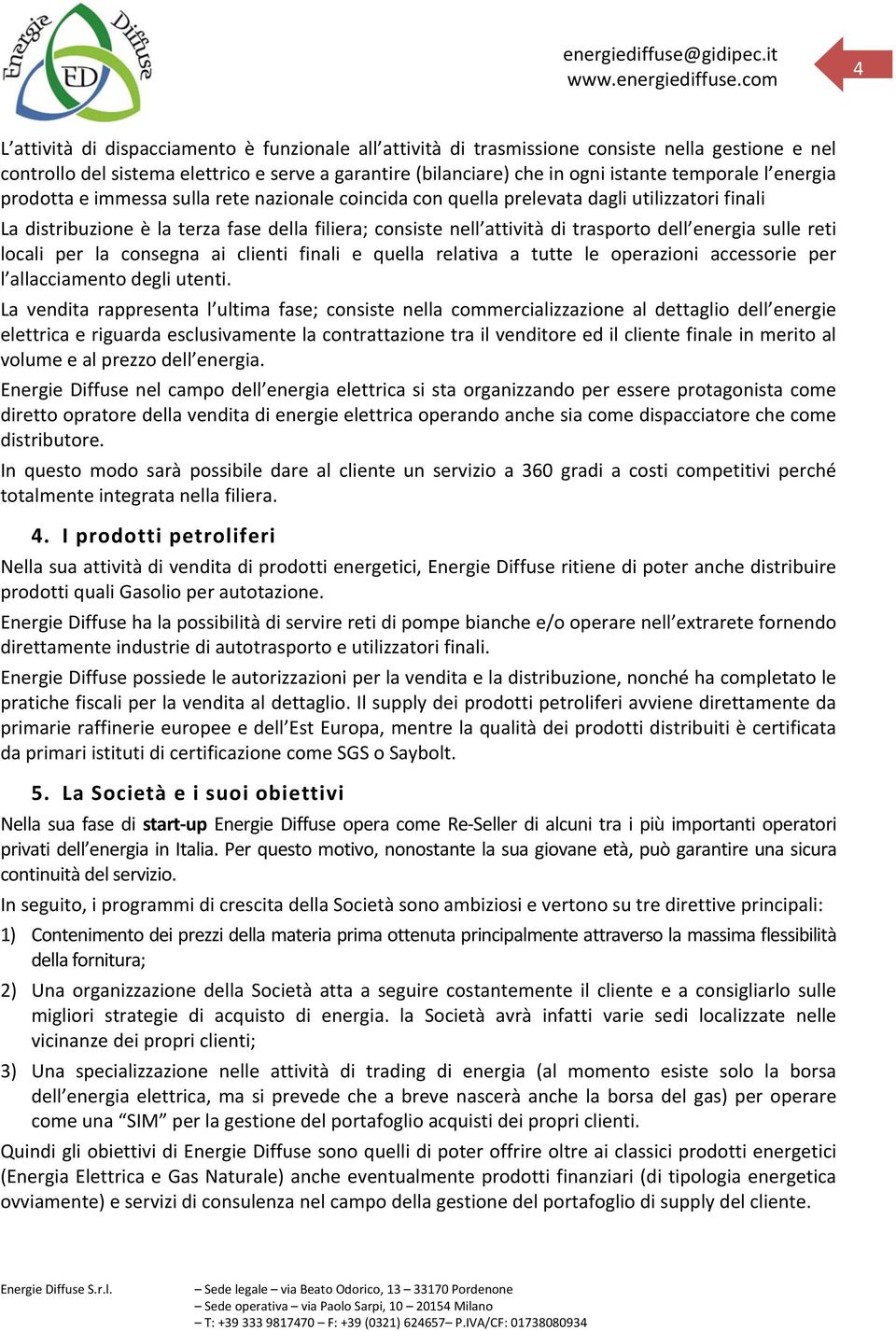 energia sulle reti locali per la consegna ai clienti finali e quella relativa a tutte le operazioni accessorie per l allacciamento degli utenti.