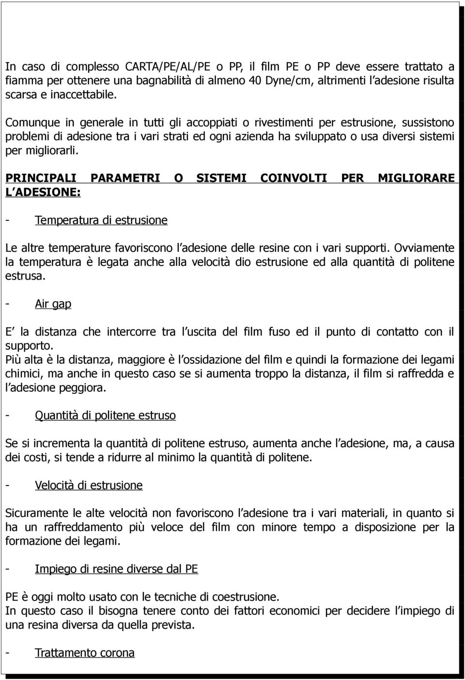 PRINCIPALI PARAMETRI O SISTEMI COINVOLTI R MIGLIORARE L ADESIONE: - Temperatura di estrusione Le altre temperature favoriscono l adesione delle resine con i vari supporti.