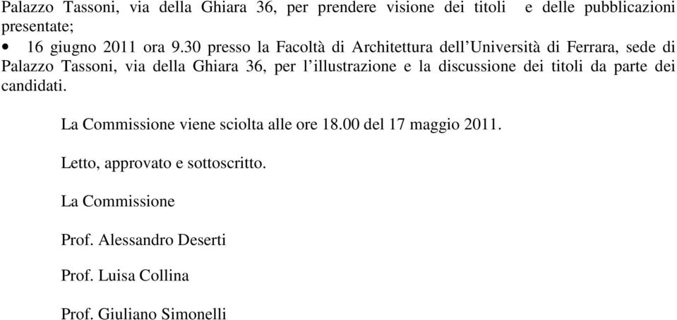 illustrazione e la discussione dei titoli da parte dei candidati. La Commissione viene sciolta alle ore 18.