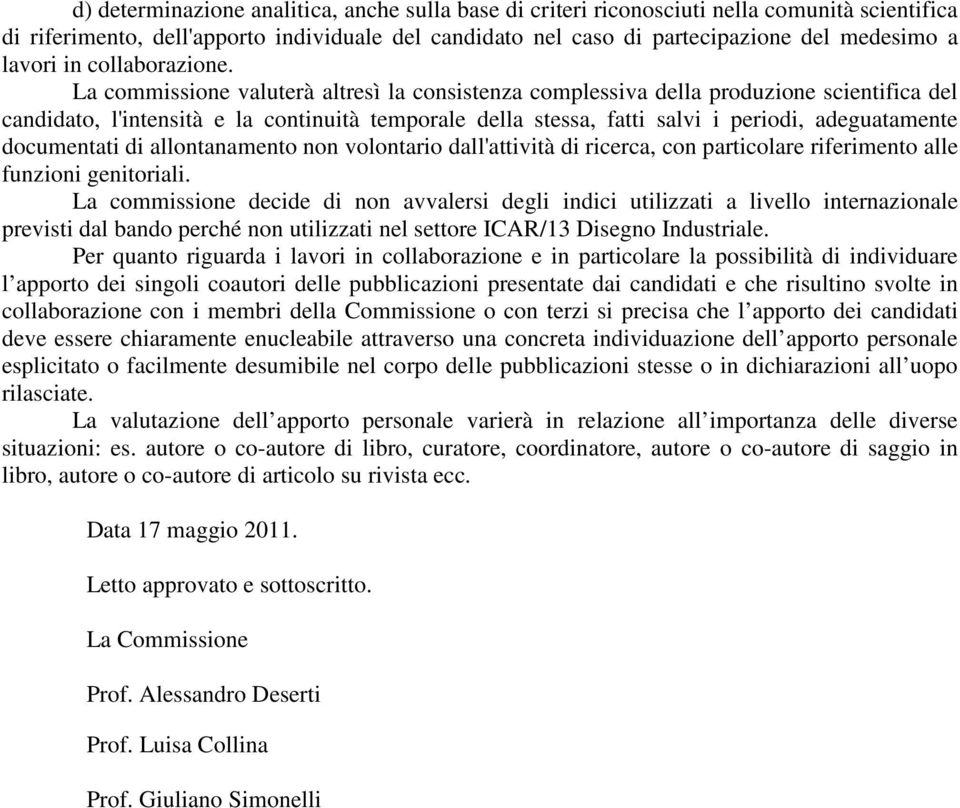 La commissione valuterà altresì la consistenza complessiva della produzione scientifica del candidato, l'intensità e la continuità temporale della stessa, fatti salvi i periodi, adeguatamente