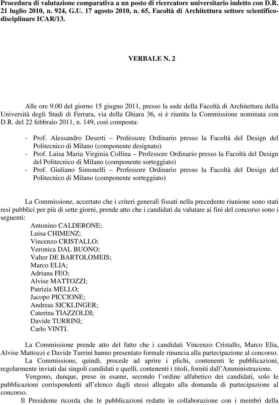 00 del giorno 15 giugno 2011, presso la sede della Facoltà di Architettura della Università degli Studi di Ferrara, via della Ghiara 36, si è riunita la Commissione nominata con D.R.