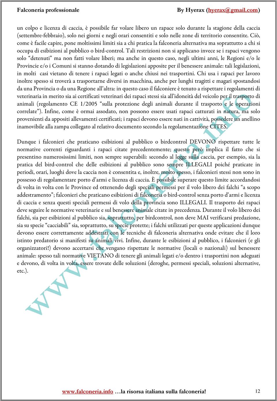 Tali restrizioni non si applicano invece se i rapaci vengono solo detenuti ma non fatti volare liberi; ma anche in questo caso, negli ultimi anni, le Regioni e/o le Provincie e/o i Comuni si stanno