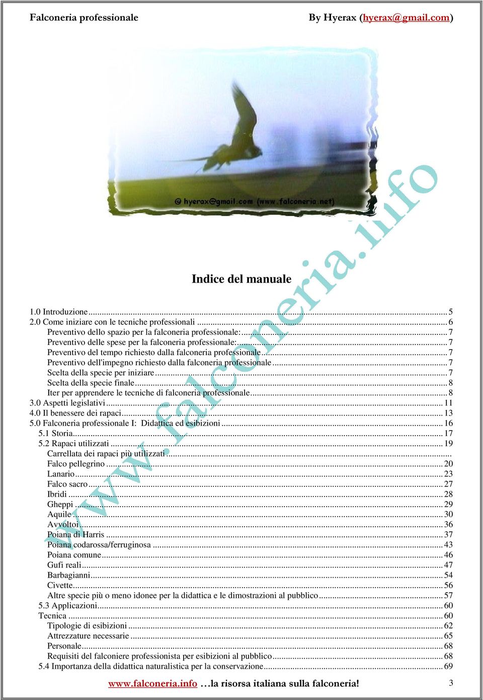 .. 7 Scelta della specie per iniziare... 7 Scelta della specie finale... 8 Iter per apprendere le tecniche di falconeria professionale... 8 3.0 Aspetti legislativi... 11 4.0 Il benessere dei rapaci.