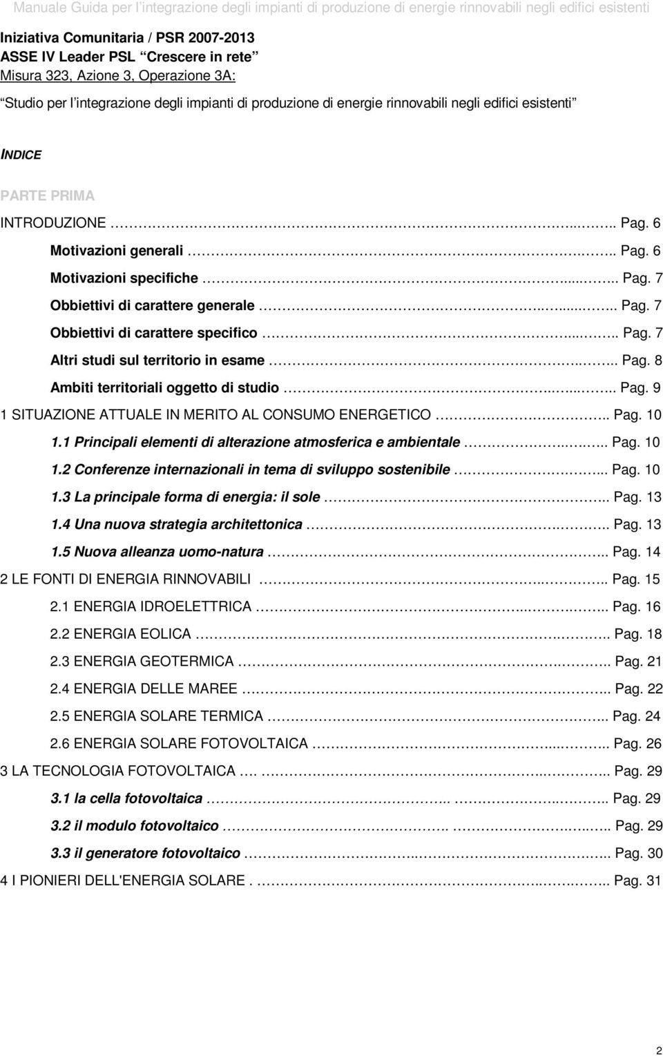 .... Pag. 7 Altri studi sul territorio in esame.... Pag. 8 Ambiti territoriali oggetto di studio....... Pag. 9 1 SITUAZIONE ATTUALE IN MERITO AL CONSUMO ENERGETICO.. Pag. 10 1.