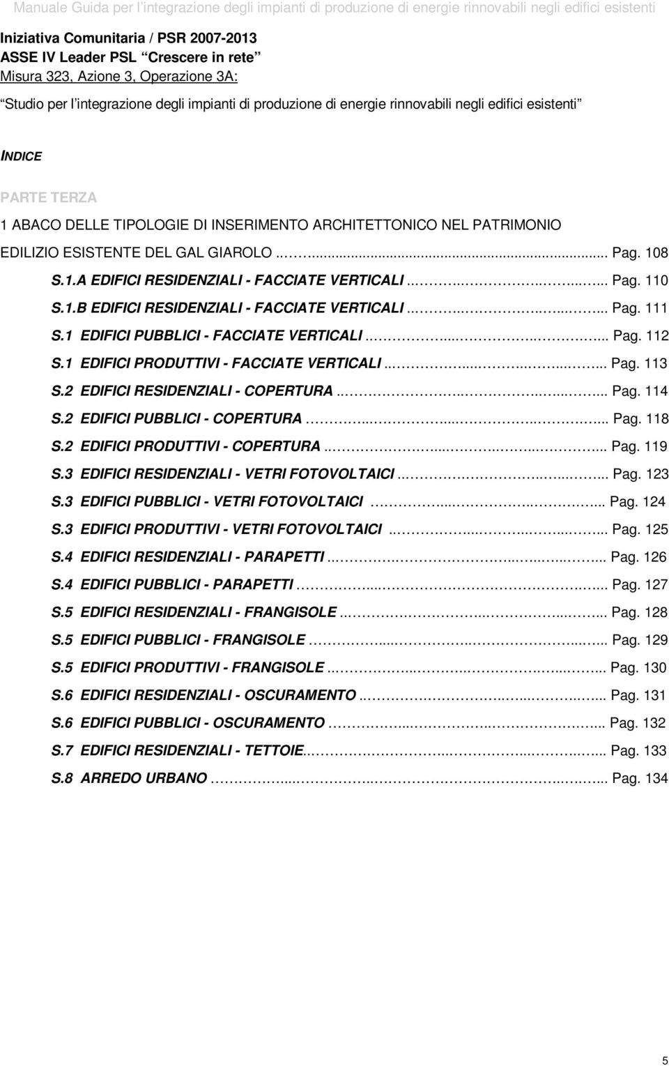 ........... Pag. 110 S.1.B EDIFICI RESIDENZIALI - FACCIATE VERTICALI............ Pag. 111 S.1 EDIFICI PUBBLICI - FACCIATE VERTICALI........... Pag. 112 S.1 EDIFICI PRODUTTIVI - FACCIATE VERTICALI.