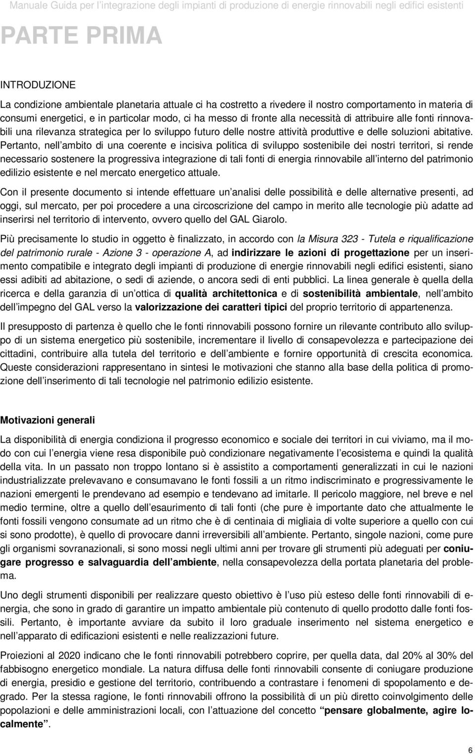 Pertanto, nell ambito di una coerente e incisiva politica di sviluppo sostenibile dei nostri territori, si rende necessario sostenere la progressiva integrazione di tali fonti di energia rinnovabile