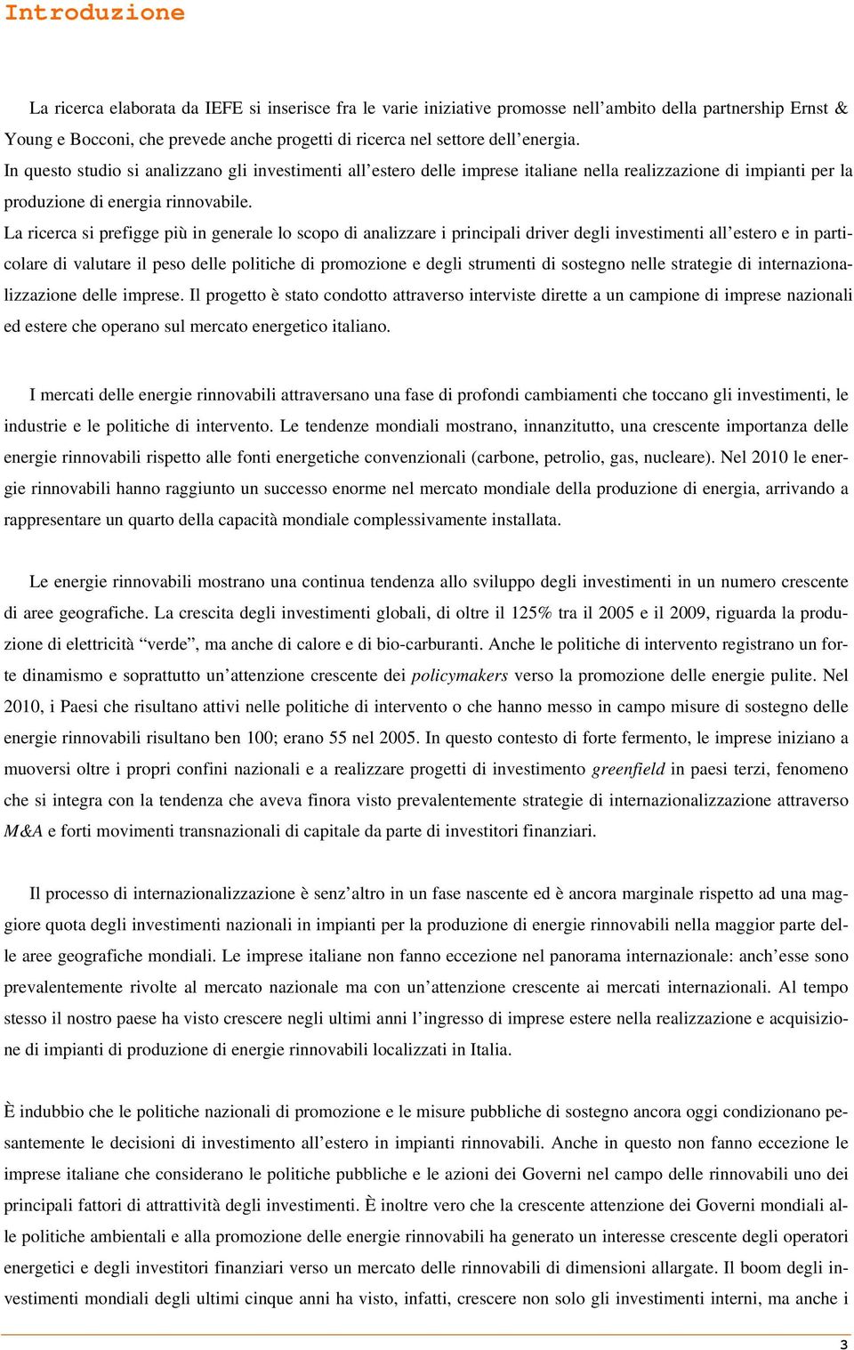 La ricerca si prefigge più in generale lo scopo di analizzare i principali driver degli investimenti all estero e in particolare di valutare il peso delle politiche di promozione e degli strumenti di