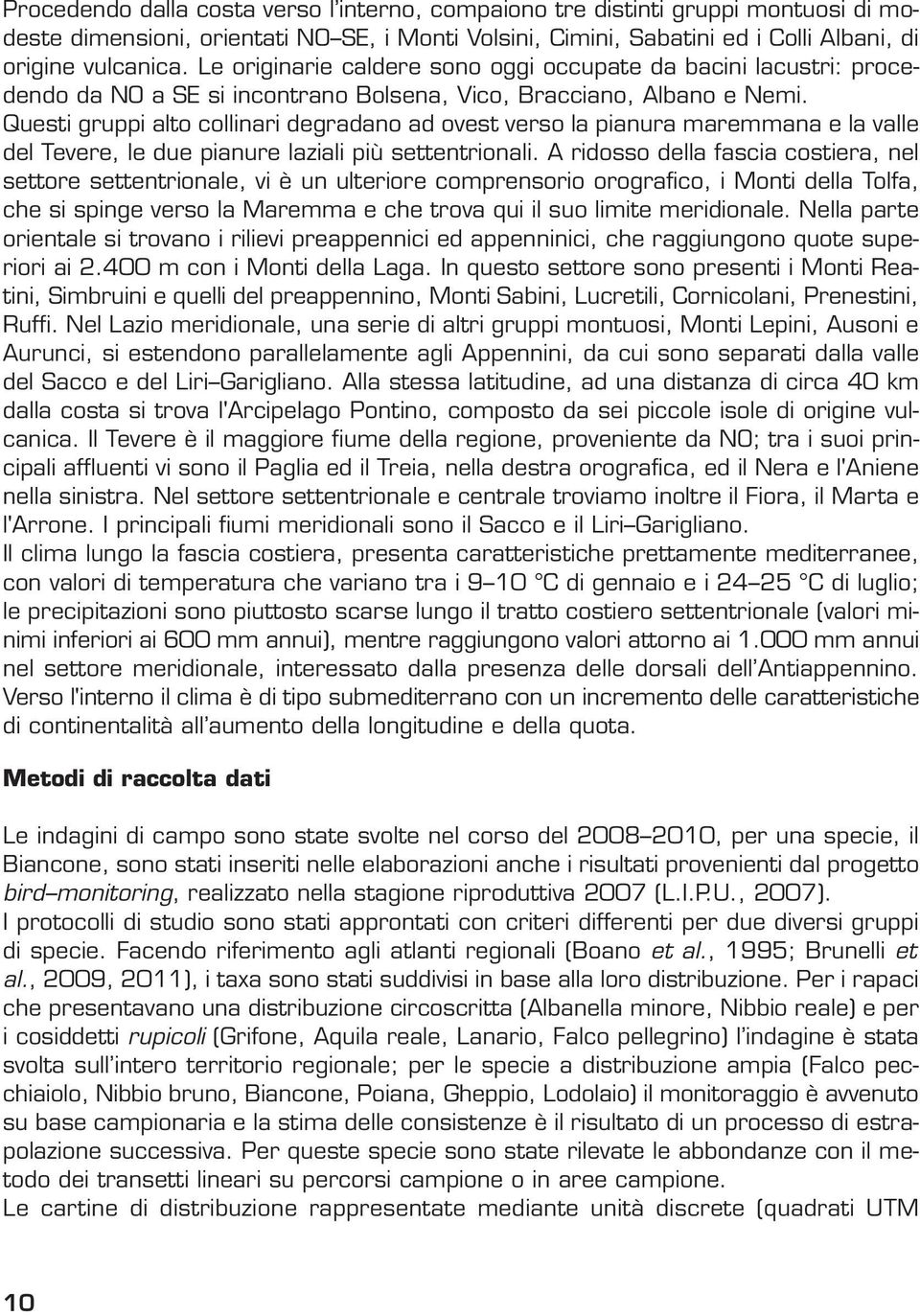 Questi gruppi alto collinari degradano ad ovest verso la pianura maremmana e la valle del Tevere, le due pianure laziali più settentrionali.