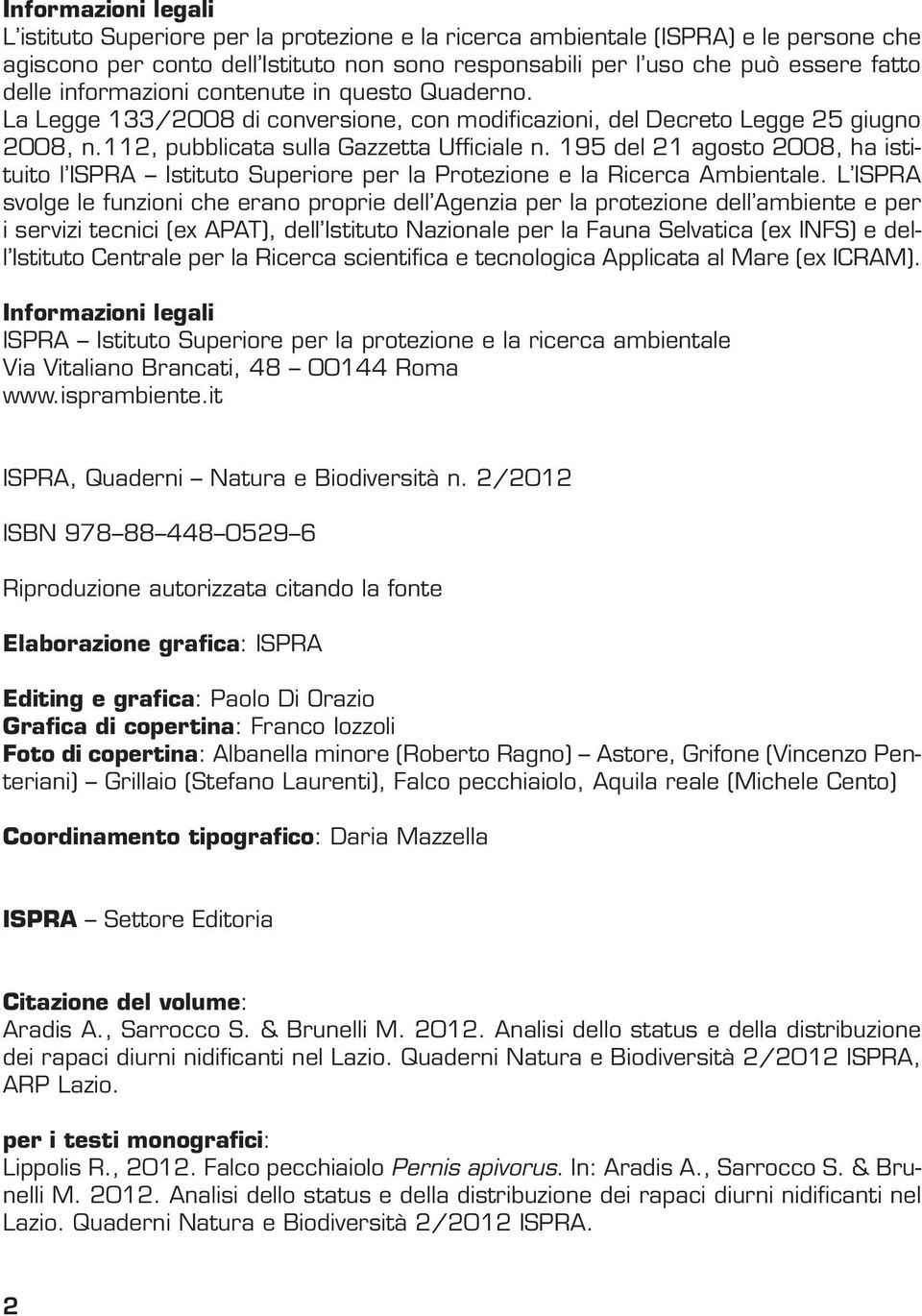 195 del 21 agosto 2008, ha istituito l ISPRA Istituto Superiore per la Protezione e la Ricerca Ambientale.