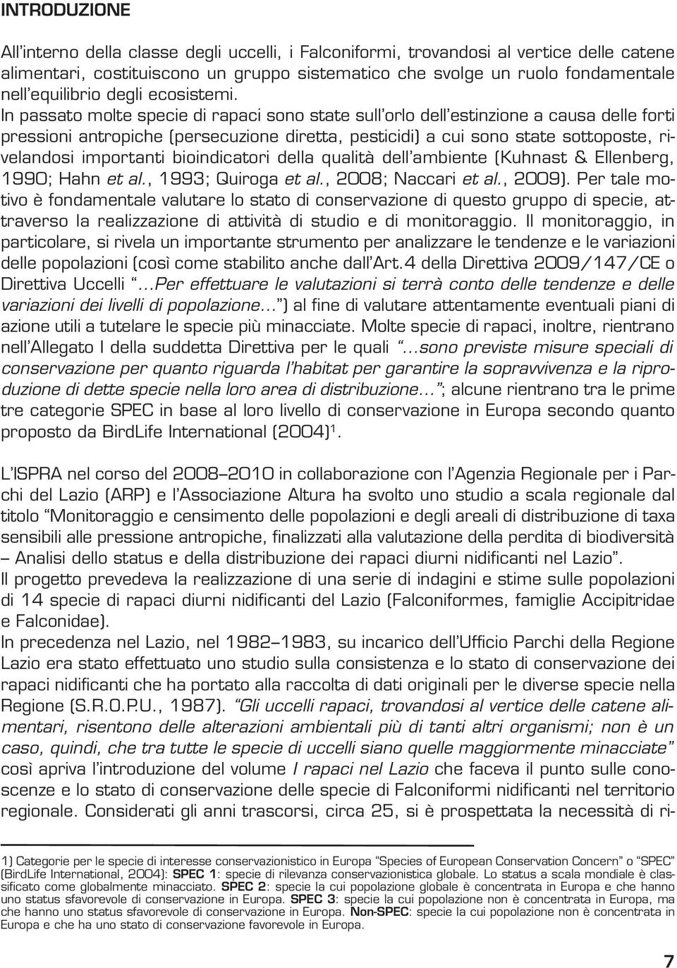 In passato molte specie di rapaci sono state sull orlo dell estinzione a causa delle forti pressioni antropiche (persecuzione diretta, pesticidi) a cui sono state sottoposte, rivelandosi importanti