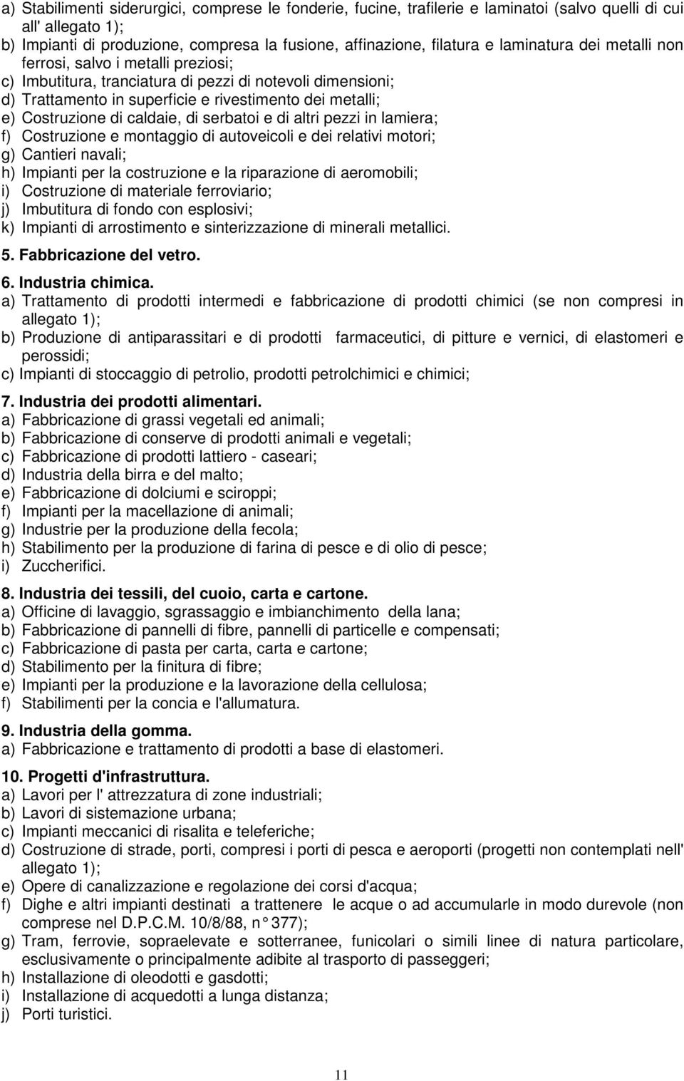 caldaie, di serbatoi e di altri pezzi in lamiera; f) Costruzione e montaggio di autoveicoli e dei relativi motori; g) Cantieri navali; h) Impianti per la costruzione e la riparazione di aeromobili;