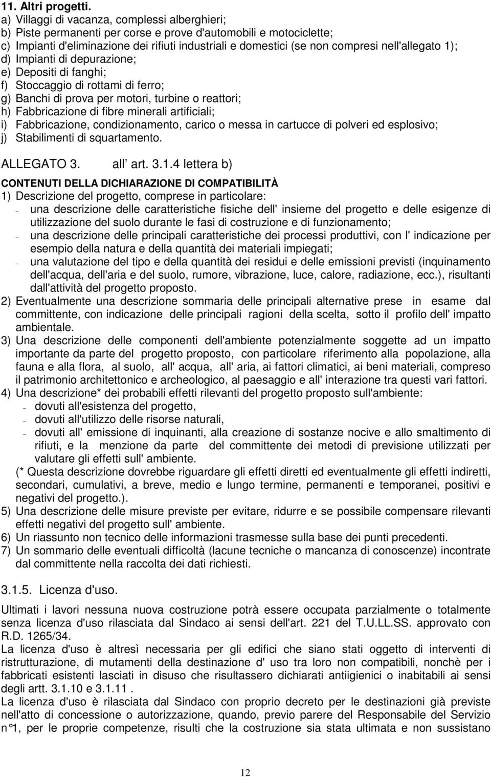 nell'allegato 1); d) Impianti di depurazione; e) Depositi di fanghi; f) Stoccaggio di rottami di ferro; g) Banchi di prova per motori, turbine o reattori; h) Fabbricazione di fibre minerali