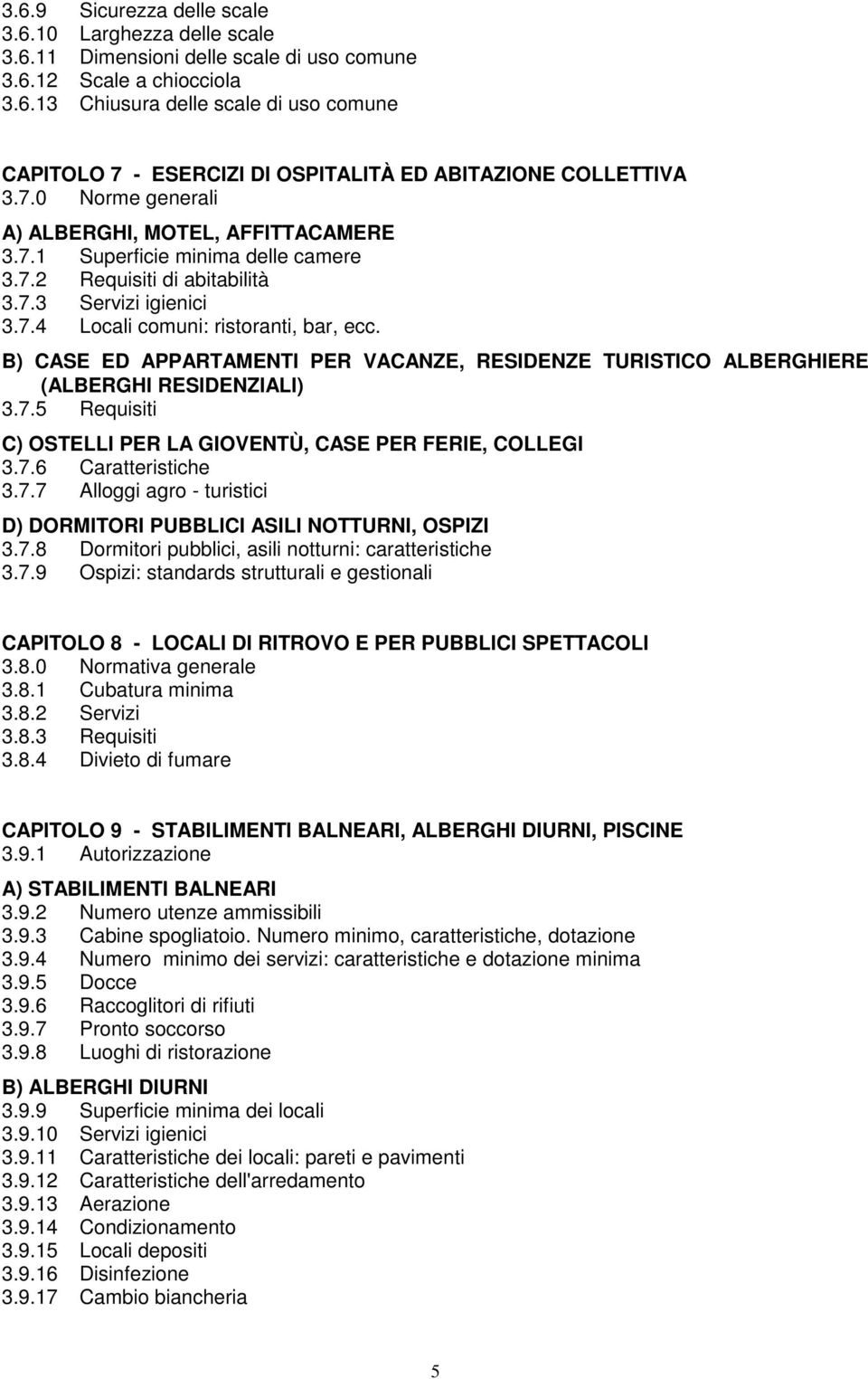 B) CASE ED APPARTAMENTI PER VACANZE, RESIDENZE TURISTICO ALBERGHIERE (ALBERGHI RESIDENZIALI) 3.7.5 Requisiti C) OSTELLI PER LA GIOVENTÙ, CASE PER FERIE, COLLEGI 3.7.6 Caratteristiche 3.7.7 Alloggi agro - turistici D) DORMITORI PUBBLICI ASILI NOTTURNI, OSPIZI 3.