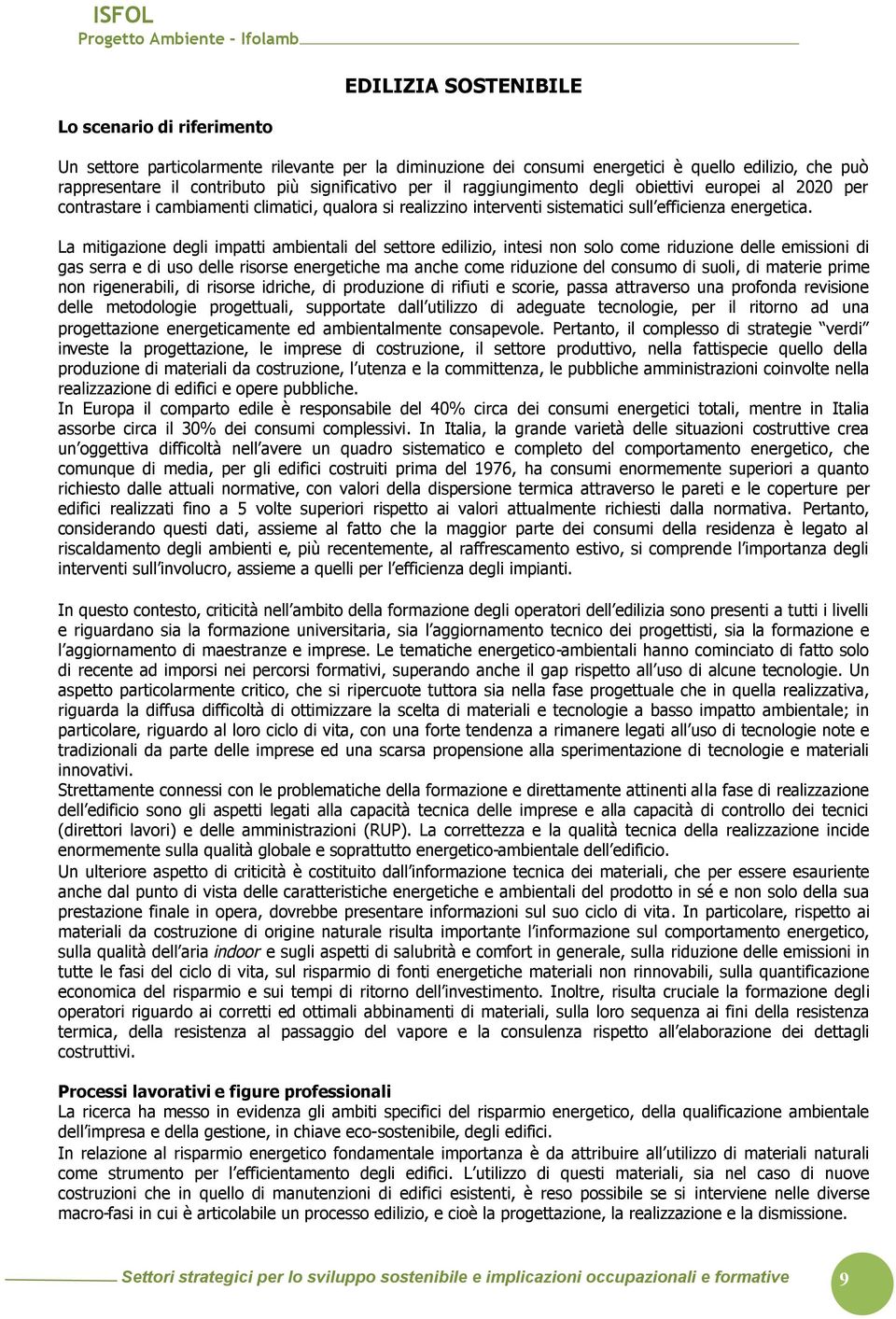 La mitigazione degli impatti ambientali del settore edilizio, intesi non solo come riduzione delle emissioni di gas serra e di uso delle risorse energetiche ma anche come riduzione del consumo di