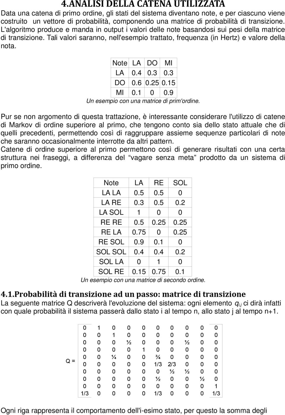 Tali valori saranno, nell'esempio trattato, frequenza (in Hertz) e valore della nota. Note LA DO MI LA 0.4 0.3 0.3 DO 0.6 0.25 0.15 MI 0.1 0 0.9 Un esempio con una matrice di prim'ordine.