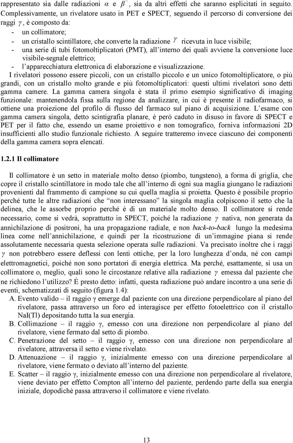 ricevuta in luce visibile; - una serie di tubi fotomoltiplicatori (PMT), all interno dei quali avviene la conversione luce visibile-segnale elettrico; - l apparecchiatura elettronica di elaborazione