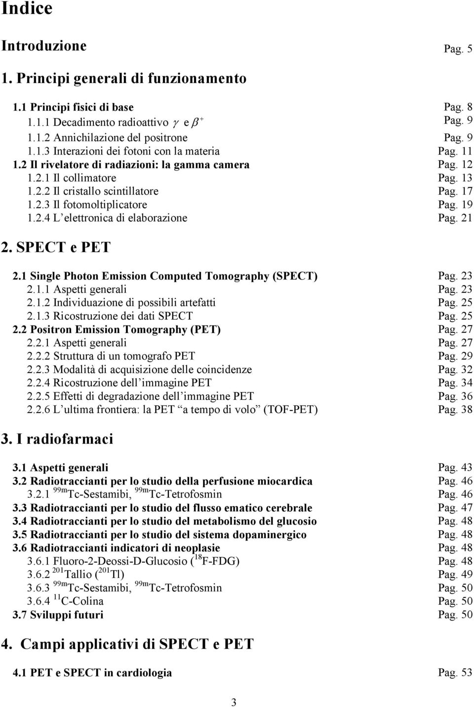 21 2. SPECT e PET 2.1 Single Photon Emission Computed Tomography (SPECT) Pag. 23 2.1.1 Aspetti generali Pag. 23 2.1.2 Individuazione di possibili artefatti Pag. 25 2.1.3 Ricostruzione dei dati SPECT Pag.