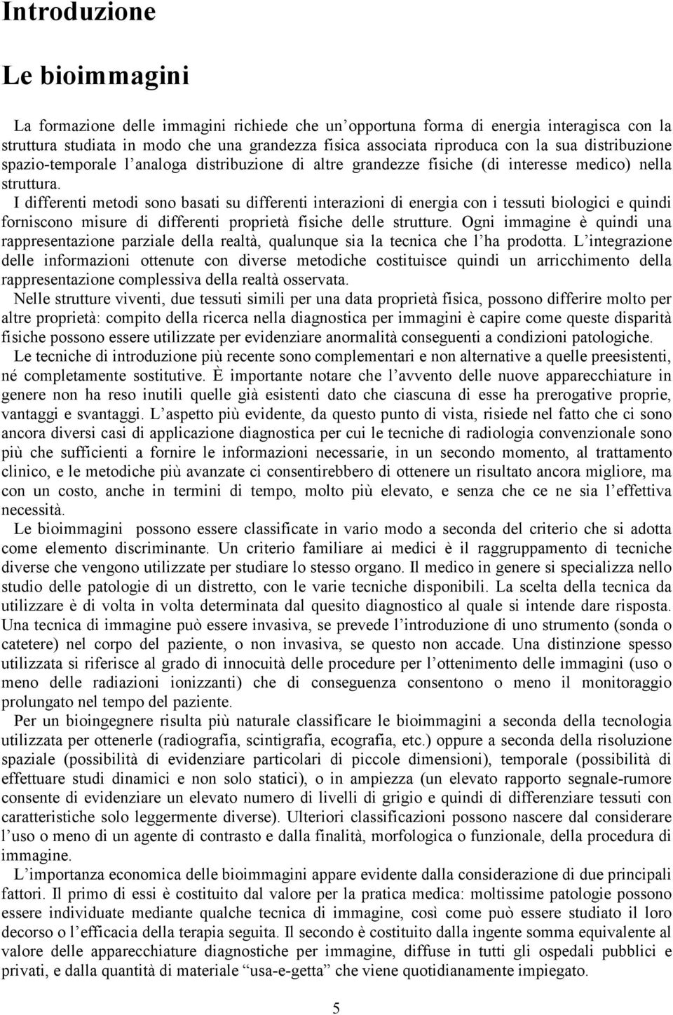 I differenti metodi sono basati su differenti interazioni di energia con i tessuti biologici e quindi forniscono misure di differenti proprietà fisiche delle strutture.