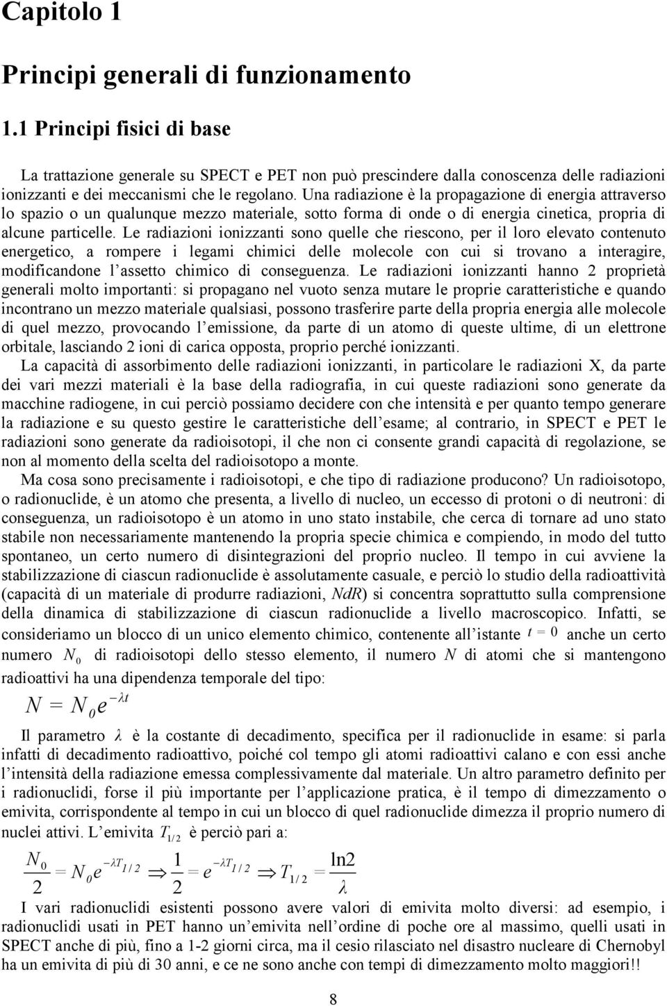 Una radiazione è la propagazione di energia attraverso lo spazio o un qualunque mezzo materiale, sotto forma di onde o di energia cinetica, propria di alcune particelle.