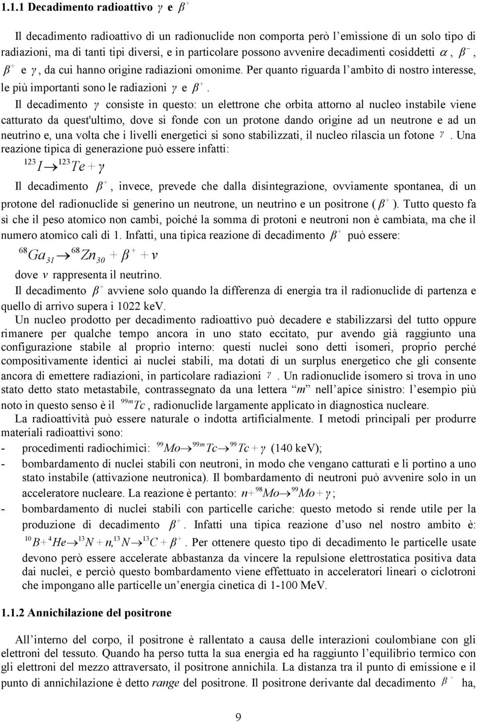 Il decadimento γ consiste in questo: un elettrone che orbita attorno al nucleo instabile viene catturato da quest'ultimo, dove si fonde con un protone dando origine ad un neutrone e ad un neutrino e,