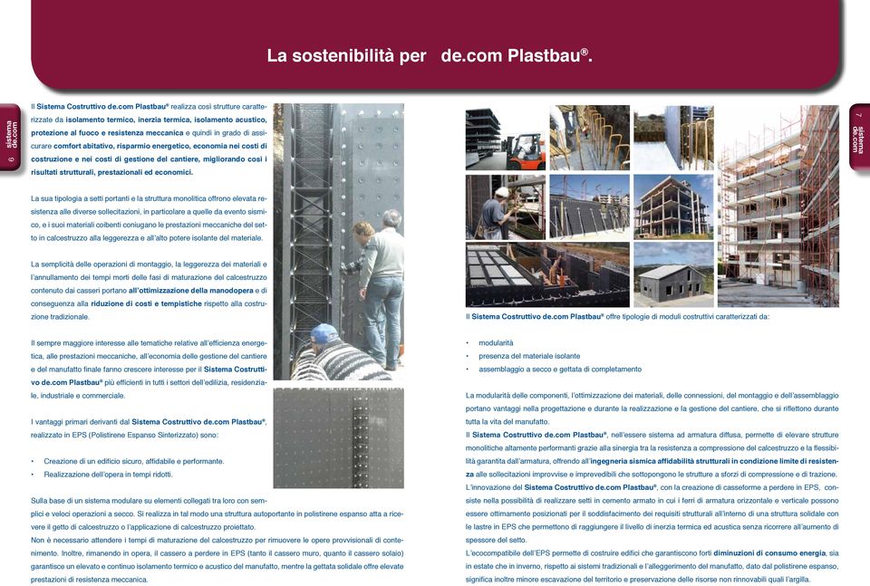 abitativo, risparmio energetico, economia nei costi di costruzione e nei costi di gestione del cantiere, migliorando così i risultati strutturali, prestazionali ed economici. 7 sistema de.