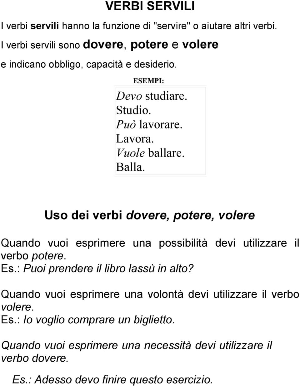 Vuole ballare. Balla. Uso dei verbi dovere, potere, volere Quando vuoi esprimere una possibilità devi utilizzare il verbo potere. Es.