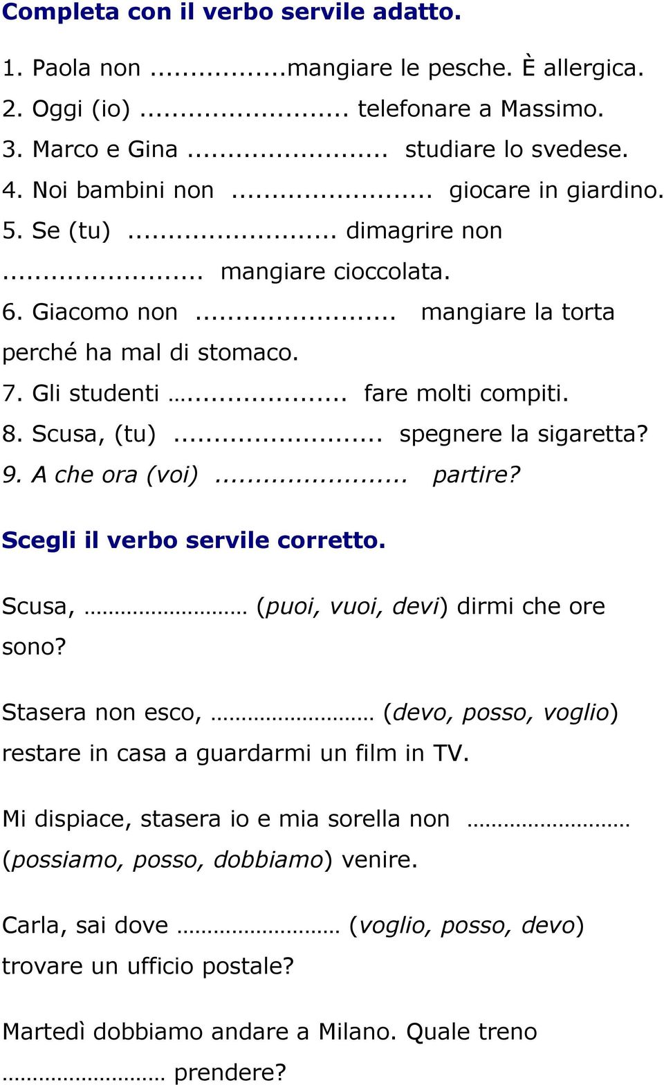 .. spegnere la sigaretta? 9. A che ora (voi)... partire? Scegli il verbo servile corretto. Scusa, (puoi, vuoi, devi) dirmi che ore sono?