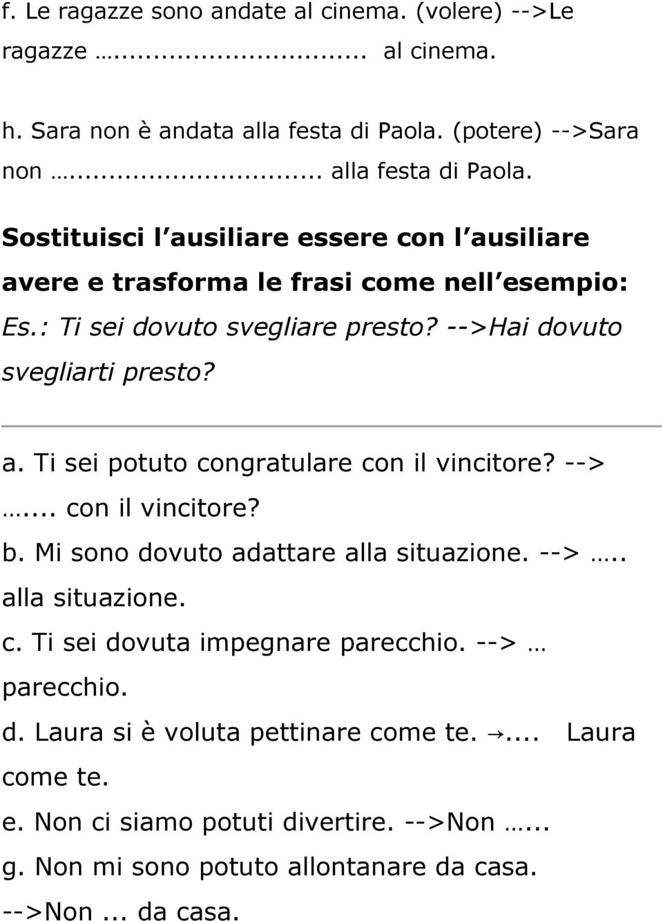 : Ti sei dovuto svegliare presto? -->Hai dovuto svegliarti presto? a. Ti sei potuto congratulare con il vincitore? -->... con il vincitore? b.