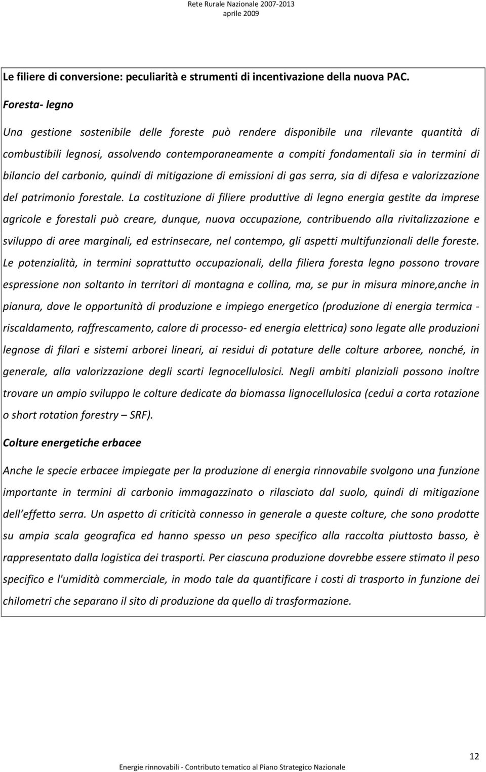 bilancio del carbonio, quindi di mitigazione di emissioni di gas serra, sia di difesa e valorizzazione del patrimonio forestale.