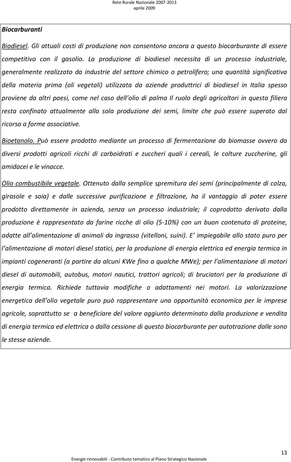 utilizzata da aziende produttrici di biodiesel in Italia spesso proviene da altri paesi, come nel caso dell olio di palma Il ruolo degli agricoltori in questa filiera resta confinato attualmente alla